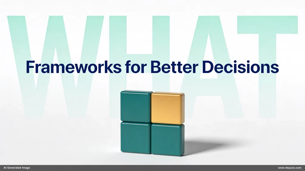 Proven Decision Making Frameworks That Bring Structure to Complex Choices